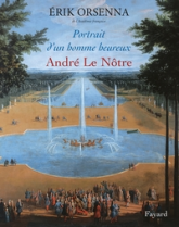 Le portrait d'un homme heureux. André Le Nôtre, 1613-1700