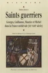 Saints guerriers : Georges, Guillaume, Maurice et Michel dans la France médiévale (XIe-XIIIe siècles)