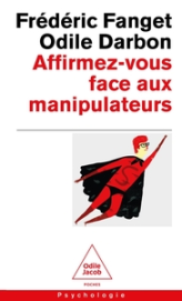 Affirmez-vous face aux manipulateurs: Pour retrouver confiance en soi