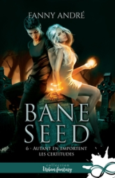 Bane Seed, tome 6 : Autant en emportent les certitudes