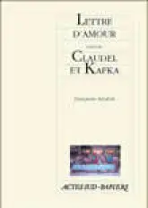 Lettre d'amour suivi de Claudel et Kafka : Comme un supplice chinois