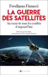 La guerre des satellites: Au coeur de tous les conflits d'aujourd'hui