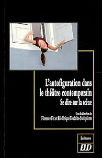L'autofiguration dans le théâtre contemporain : Se dire sur la scène