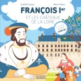 François Ier et les châteaux de la Loire : Un livre animé, 3 pop-up