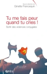 Tu me fais peur quand tu cries ! Sortir des violences conjugales