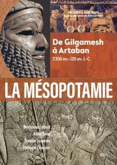 La Mésopotamie : De Gilgamesh à Artaban 3300 - 120 av. J.-C.