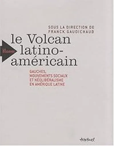 Le volcan latino-américain. gauches, mouvements sociaux et néolibéralisme en amérique latine