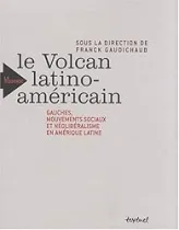 Le volcan latino-américain. gauches, mouvements sociaux et néolibéralisme en amérique latine