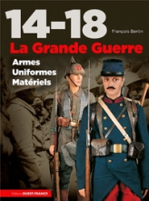 14-18 La Grande Guerre : Armes, uniformes, matériels