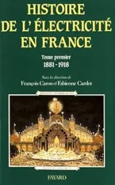 Histoire de l'électricité en France. Tome 1 : 1881-1918