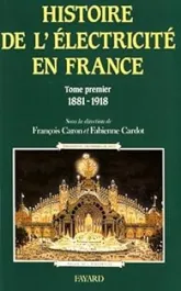 Histoire de l'électricité en France. Tome 1 : 1881-1918