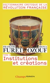 Dictionnaire critique de la Révolution française, tome 3 : Institutions et créations