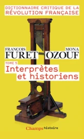 Dictionnaire critique de la Révolution française, tome 5 : Interprètes et historiens