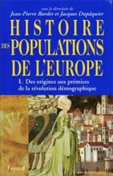 Histoire des populations de l'Europe, tome 1 : des origines aux prémices de la révolution démographique