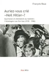 Auriez-vous crié Heil Hitler ? Soumission et résistances au nazisme