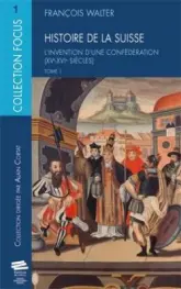 Histoire de la Suisse. L'invention d'une confédération (XVe-XVIe siècles) tome 1