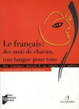 Le français : des mots de chacun, une langue pour tous : Des français parlés à la langue des poètes en France et dans la francophonie