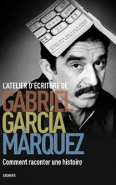 L'Atelier d'écriture de Gabriel García Márquez : Comment raconter un histoire