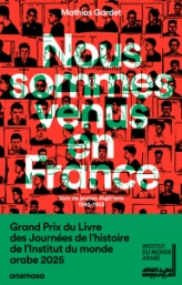Nous sommes venus en France - Voix de jeunes Algériens 1945 - 1963: Voix de jeunes Algériens, 1945-1963