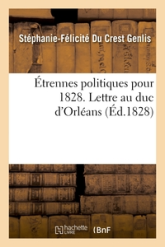 Étrennes politiques pour 1828. Lettre au duc d'Orléans, ou Profession de foi politique en harmonie: avec ses actions depuis plus de trente ans, en réponse aux pamphlets passés, présents et f