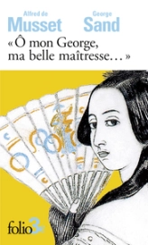 Ô mon George, ma belle maîtresse (Correspondance - Alfred de Musset et George Sand)