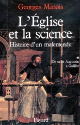 L'Eglise et La science. Histoire d'un malentendu. Tome 1 : De saint Augustin à Galilée