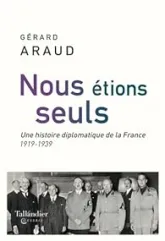 Nous étions seuls : L'histoire diplomatique de la France (1919-1939)