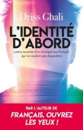 L'identité d'abord: Lettre ouverte d'un immigré aux Français qui ne veulent pas disparaître