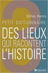 Petit dictionnaire des lieux qui racontent l'histoire