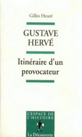 Gustave Hervé : Itinéraire d'un provocateur