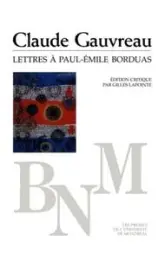 Claude Gauvreau : Lettres à Paul-Emile Borduas