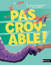 Pas croyable ! - 60 histoires incroyables mais vraies qui défient l'imagination ! - À découvrir dès 8 ans
