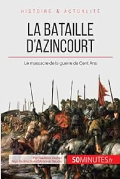 La bataille d'Azincourt : Le massacre de la guerre de Cent Ans