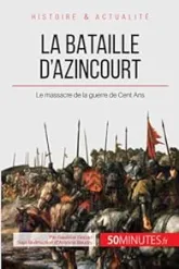 La bataille d'Azincourt : Le massacre de la guerre de Cent Ans