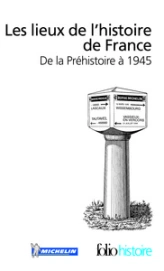 Les lieux de l'histoire de France : De la préhistoire à 1945