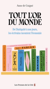 Tout l'or du monde: De l'Antiquité à nos jours, les écrivains racontent l'économie