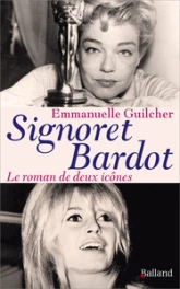 BRIGITTE BARDOT - SIMONE SIGNORET: Le roman de deux icônes