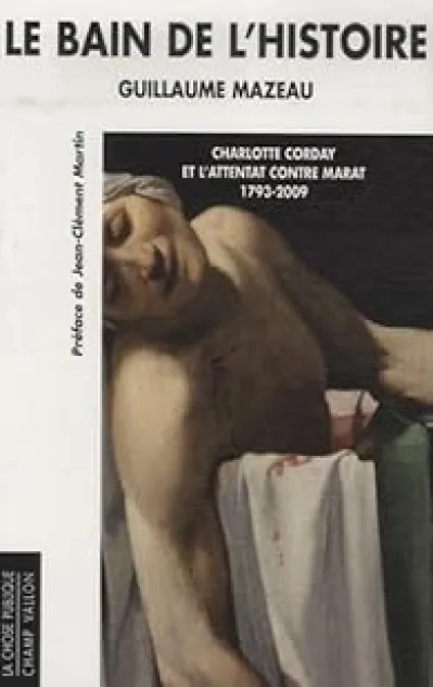 Le bain de l'histoire : Charlotte Corday et l'attentat contre Marat 1793-2009