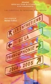 Les Entretiens de la Francophonie 2004-2005 : Les conditions du renouveau francophone