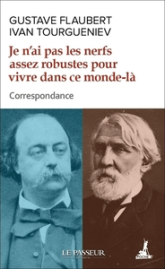 Correspondance : Flaubert / Tourgueniev - Je n'ai pas les nerfs assez robustes pour vivre dans ce monde-là