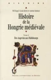 Histoire de la Hongrie médiévale, tome 2 : Des Angevins aux Habsbourgs