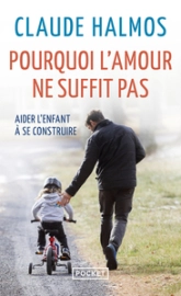 Pourquoi l'amour ne suffit pas : Aider l'enfant à se construire