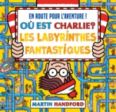 Où est Charlie ?  Les Labyrinthes fantastiques  Livre-jeu avec des labyrinthes et des scènes de cherche-et-trouve  Dès 7 ans