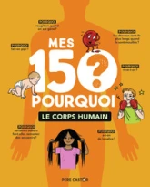 Mes 150 pourquoi : Le corps humain