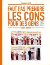 Faut pas prendre les cons pour des gens, tome 5