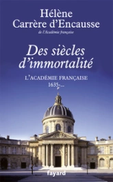 Des siècles d'immortalité : L'Académie française, 1635 - ...