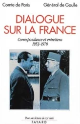 Correspondance et entretiens (1953-1970) - Comte de Paris / Général de Gaulle : Dialogue sur la France