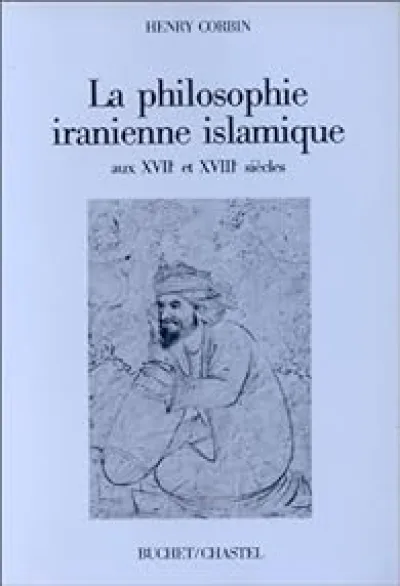 La Philosophie iranienne islamique aux XVIIe et XVIIIe siècles