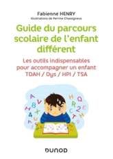 Guide du parcours scolaire de l'enfant différent: Les outils indispensables pour accompagner un enfant TDAH / Dys / HPI / TSA