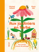 Aux Jardiniers en herbe: Mon premier manuel de jardinage